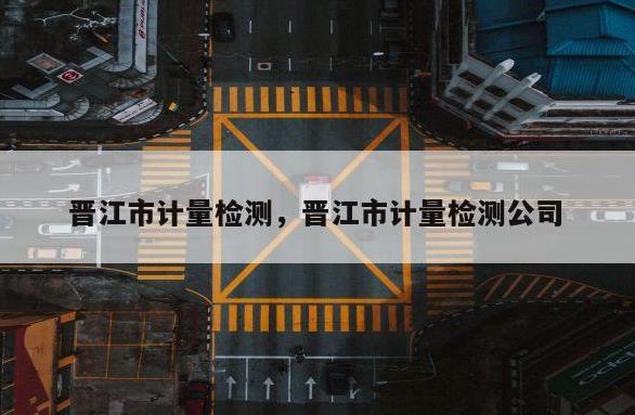 晉江市質(zhì)量計(jì)量檢測(cè)所